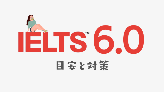 IELTSスコア6.0の目安と対策